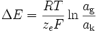 \Delta E = \frac{RT}{z_e F}\ln\frac{a_\mathrm{g}}{a_\mathrm{k}}