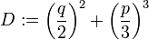 D:=\left(\frac{q}2\right)^2 + \left(\frac{p}3\right)^3
