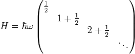 H=\hbar \omega \left( \begin{matrix}
   \frac{1}{2} &amp;amp; {} &amp;amp; {} &amp;amp; {}  \\
   {} &amp;amp; 1+\frac{1}{2} &amp;amp; {} &amp;amp; {}  \\
   {} &amp;amp; {} &amp;amp; 2+\frac{1}{2} &amp;amp; {}  \\
   {} &amp;amp; {} &amp;amp; {} &amp;amp; \ddots   \\
\end{matrix} \right)