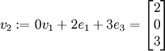 v_2 := 0v_1 + 2e_1 + 3e_3 = \begin{bmatrix} 2 \\ 0 \\ 3 \end{bmatrix}