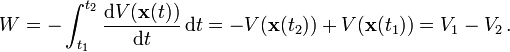 W = -\int_{t_1}^{t_2} \frac{\mathrm dV(\mathbf x(t))}{\mathrm dt}\, \mathrm dt=
-V(\mathbf x(t_2))+V(\mathbf x(t_1)) = V_1 - V_2\,.