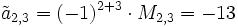 \tilde a_{2,3} = (-1)^{2+3} \cdot M_{2,3} = -13