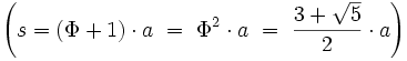 \left( s=(\Phi+1)\cdot a\ =\ \Phi^2\cdot a\ =\ \frac{3+\sqrt{5}}{2}\cdot a \right)