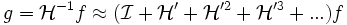 g=\mathcal{H}^{-1}f\approx (\mathcal{I}+\mathcal{H}'+\mathcal{H}'^2+\mathcal{H}'^3+...)f