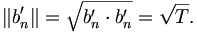  \| b'_n \| = \sqrt{ b'_n \cdot b'_n } = \sqrt T. 
