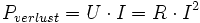 P_{verlust}=U \cdot I = R \cdot I^2 