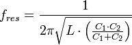 
f_{res} = {1 \over 2 \pi \sqrt {L \cdot \left ({ C_1 \cdot C_2 \over C_1 + C_2 }\right ) }}
