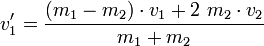  v_1' = \frac{(m_1 - m_2) \cdot v_1 + 2\ m_2 \cdot v_2}{m_1 + m_2} 