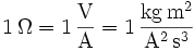 \mathrm{1\,\Omega = 1\,\frac{V}{A} = 1\,\frac{kg\,m^2}{A^2\, s^3} }