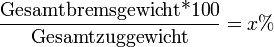 \frac {\mbox{Gesamtbremsgewicht*100}}{\mbox{Gesamtzuggewicht}}=x %