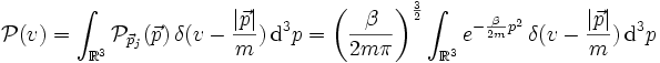 \mathcal{P}(v)=\int_{\mathbb{R}^{3}}\mathcal{P}_{\vec{p}_{j}}(\vec{p})\,\delta(v-\frac{|\vec{p}|}{m}) \, \text{d}^3 p = \left(\frac{\beta}{2m\pi}\right)^{\frac{3}{2}}\int_{\mathbb{R}^{3}}e^{-\frac{\beta}{2m}p^{2}}\,\delta(v-\frac{|\vec{p}|}{m}) \,\text{d}^3 p