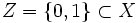 Z=\{0,1\}\subset X