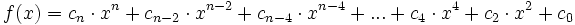  f(x) = c_n \cdot x^n + c_{n-2} \cdot x^{n-2} + c_{n-4} \cdot x^{n-4} + ... + c_4 \cdot x^4 + c_2 \cdot x^2 + c_0