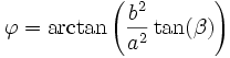 \varphi = \arctan \left(\frac {b^2}{a^2} \tan(\beta)\right)