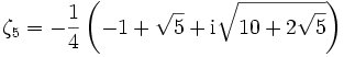 \zeta_5=-\frac{1}{4}\left(-1+\sqrt{5}+\mathrm{i}\sqrt{10+2\sqrt{5}}\right)