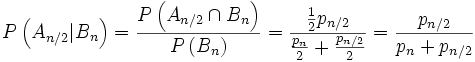 P\left(A_{n/2}|B_n\right)=\frac{P\left(A_{n/2}\cap B_n\right)}{P\left(B_n\right)}= \frac{\frac{1}{2}p_{n/2}}{\frac{p_n}{2}+\frac{p_{n/2}}{2}}=\frac{p_{n/2}}{p_n+p_{n/2}}