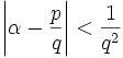 
\left| \alpha - \frac{p}{q} \right| &amp;lt; \frac{1}{q^2}
