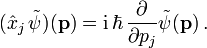 (\hat{x}_j\,\tilde{\psi})(\mathbf{p})=\mathrm i\, \hbar\,\frac{\partial}
{\partial p_j}\tilde{\psi}(\mathbf{p})\,.