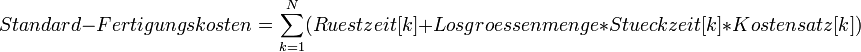 Standard-Fertigungskosten = \sum_{k=1}^N  (Ruestzeit[k] + Losgroessenmenge * Stueckzeit[k] * Kostensatz[k])