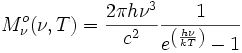 M^o_{\nu}(\nu, T) = \frac{2 \pi h\nu^{3}}{c^2} \frac{1}{e^{\left(\frac{h\nu}{kT}\right)}-1}