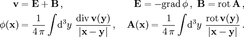 
\begin{align}
\mathbf v &amp;amp;amp;=\mathbf E +\mathbf B\,,\ 
&amp;amp;amp;\mathbf E  = -\operatorname{grad}\,\phi\,,\ 
\mathbf B  = \operatorname{rot}\,\mathbf A\,,
\\ 
\phi (\mathbf x)&amp;amp;amp;=\frac 1 {4\,\pi}\int\!{\mathrm d}^{3}y\,\,
\frac{\operatorname{div}\,\mathbf v(\mathbf y)}{|\mathbf x -\mathbf y|}\,,\ 
&amp;amp;amp;\mathbf A(\mathbf x)=\frac 1 {4\,\pi}\int\!{\mathrm d}^{3}y\,\,
\frac{\operatorname{rot}\,\mathbf v(\mathbf y)}{|\mathbf x -\mathbf y|}
\,.
\end{align}
