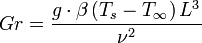 Gr = \frac{g \cdot \beta \,({T}_s-{T}_{\infty}) \,{L}^3}{\nu^2}