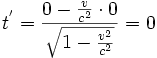t^{'}=\frac{0-\frac{v}{c^2}\cdot 0}{\sqrt{1-\frac{v^2}{c^2}}}=0