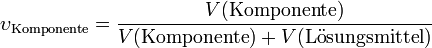 
\upsilon_\text{Komponente} = \frac{V(\text{Komponente})}{V(\text{Komponente}) + V(\mathrm{L\ddot osungsmittel})}
