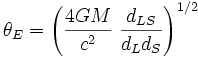 \theta_E = \left(\frac{4GM}{c^2}\;\frac{d_{LS}}{d_L d_S}\right)^{1/2}