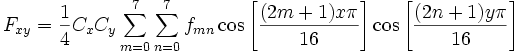 
F_{xy} = {1 \over 4} C_x C_y \sum_{m=0}^7 \sum_{n=0}^7 f_{mn} \cos \left[ \frac{(2m + 1) x \pi}{16} \right] \cos \left[ \frac{(2n + 1) y \pi}{16} \right]
