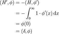 \begin{align}
  (H^\prime,\phi) &amp;amp;= -(H,\phi^\prime)\\
                  &amp;amp;= -\int_0^\infty 1\cdot\phi^\prime(x)\,\mathrm{d}x\\
                  &amp;amp;= \phi(0)\\
                  &amp;amp;= (\delta,\phi)
\end{align}
