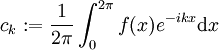 c_k := \frac{1}{2\pi} \int_0^{2\pi} f(x) e^{-ikx} \mathrm{d}x