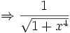 \Rightarrow \frac{1}{\sqrt{1+x^4}}