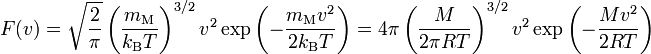  F(v) = \sqrt{\frac{2}{\pi}} \left( \frac{m_\text{M}}{k_\mathrm{B}T} \right)^{3/2} v^2 \exp\left( -\frac{m_\text{M} v^2}{2k_\mathrm{B}T} \right) = 4 \pi \left( \frac{M}{2\pi R T} \right)^{3/2} v^2 \exp \left( -\frac{M v^2}{2 R T} \right) 