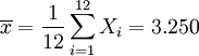 \overline{x}=\frac{1}{12}\sum_{i=1}^{12} X_i=3.250 