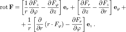 
\begin{align}
\operatorname{rot}\,\mathbf F = 
&amp;amp;amp;\left[ \frac 1 r \frac {\partial F_z}{\partial \varphi} 
- \frac{\partial F_\varphi}{\partial z}
\right]\mathbf e_r 
+\left [
\frac{\partial F_r}{\partial z} - \frac{\partial F_z}{\partial r}
\right ]\mathbf e_\varphi \,+ \\ 
&amp;amp;amp;+ \frac 1 r \left[ 
\frac \partial {\partial r} \left( r \cdot F_\varphi \right) 
- \frac{\partial F_r}{\partial \varphi} \right]\mathbf e_z\,.
\end{align}