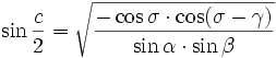 \sin{\frac{c}{2}} = \sqrt{\frac{-\cos\sigma \cdot \cos(\sigma-\gamma)}{\sin\alpha \cdot \sin\beta }}