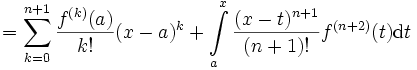 = \sum\limits_{k=0}^{n+1} \frac{f^{(k)}(a)}{k!}(x-a)^k + \int\limits_a^x\frac{(x-t)^{n+1}}{(n+1)!}f^{(n+2)}(t)\mathrm{d} t