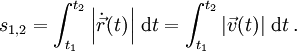 s_{1,2} = \int_{t_1}^{t_2} \left|\dot\vec r(t)\right|\,\mathrm{d}t = \int_{t_1}^{t_2} \left|\vec v(t)\right|\,\mathrm{d}t \,.