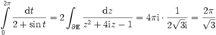\int\limits_0^{2\pi}\frac{\mathrm{d}t}{2+\sin t} = 2\int_{\partial\mathbb{E}}\frac{\mathrm{d}z}{z^2+4\mathrm{i}z-1} = 4\pi\mathrm{i} \cdot \frac{1}{2\sqrt{3}\mathrm{i}} = \frac{2\pi}{\sqrt{3}}