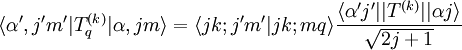  \langle\alpha', j'm'|T_q^{(k)}|\alpha, jm\rangle = \langle jk; j'm'|jk; mq\rangle\frac{\langle\alpha'j'||T^{(k)}||\alpha j\rangle}{\sqrt{2j+1}}