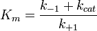 K_m = \frac{k_{-1} + k_{cat}}{k_{+1}}