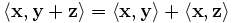 
            \langle \mathbf{x},\mathbf{y}+\mathbf{z} \rangle = 
            \langle \mathbf{x},\mathbf{y} \rangle + \langle \mathbf{x},\mathbf{z} \rangle
    