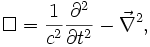 \Box=\frac{1}{c^2}\frac{\partial^2}{\partial t^2}-\vec\nabla^2,