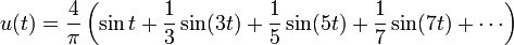 
u(t)=\frac{4}{\pi}\left(\sin t+\frac{1}{3}\sin(3 t)+\frac {1}{5}\sin(5 t)+\frac{1}{7}\sin(7 t)+ \cdots\right) \,

