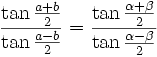  \frac{\tan{\frac{  a   +  b   }{2}}}{\tan{\frac{  a   -  b   }{2}}} =
        \frac{\tan{\frac{\alpha+\beta }{2}}}{\tan{\frac{\alpha-\beta }{2}}}