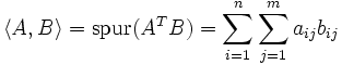 \left\langle A,B\right\rangle = \operatorname{spur}(A^TB)
=\sum_{i=1}^n\sum_{j=1}^m a_{ij}b_{ij}