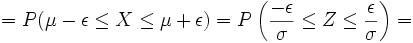 =P(\mu-\epsilon \leq X \leq \mu+\epsilon) = P\left(\frac{-\epsilon}{\sigma} \leq Z \leq \frac{\epsilon}{\sigma}\right)= 