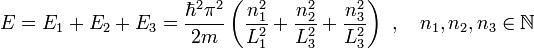 E=E_{1}+E_{2}+E_{3}=\frac{\hbar^{2}\pi^{2}}{2m}\left(\frac{n_{1}^{2}}{L_{1}^{2}}+\frac{n_{2}^{2}}{L_{3}^{2}}+\frac{n_{3}^{2}}{L_{3}^{2}}\right)\ ,\quad n_{1},n_{2},n_{3}\in\mathbb{N}