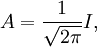 A = \frac 1{\sqrt{2\pi}} I,